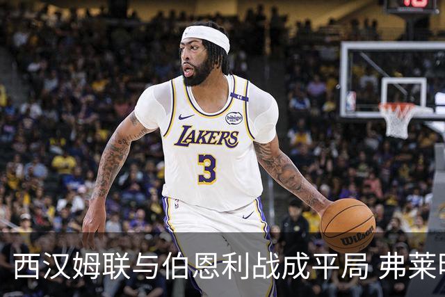 西汉姆联与伯恩利战成平局 弗莱明补时阶段双响扳平